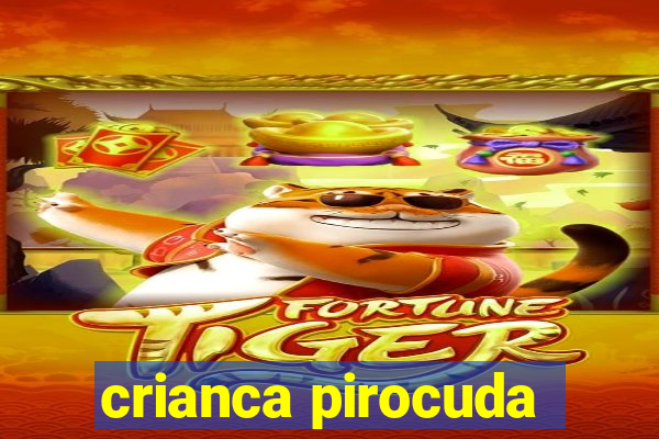 crianca pirocuda